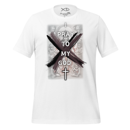 I Pray To My God - Unisex T-shirt