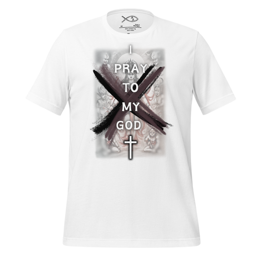 I Pray To My God - Unisex T-shirt